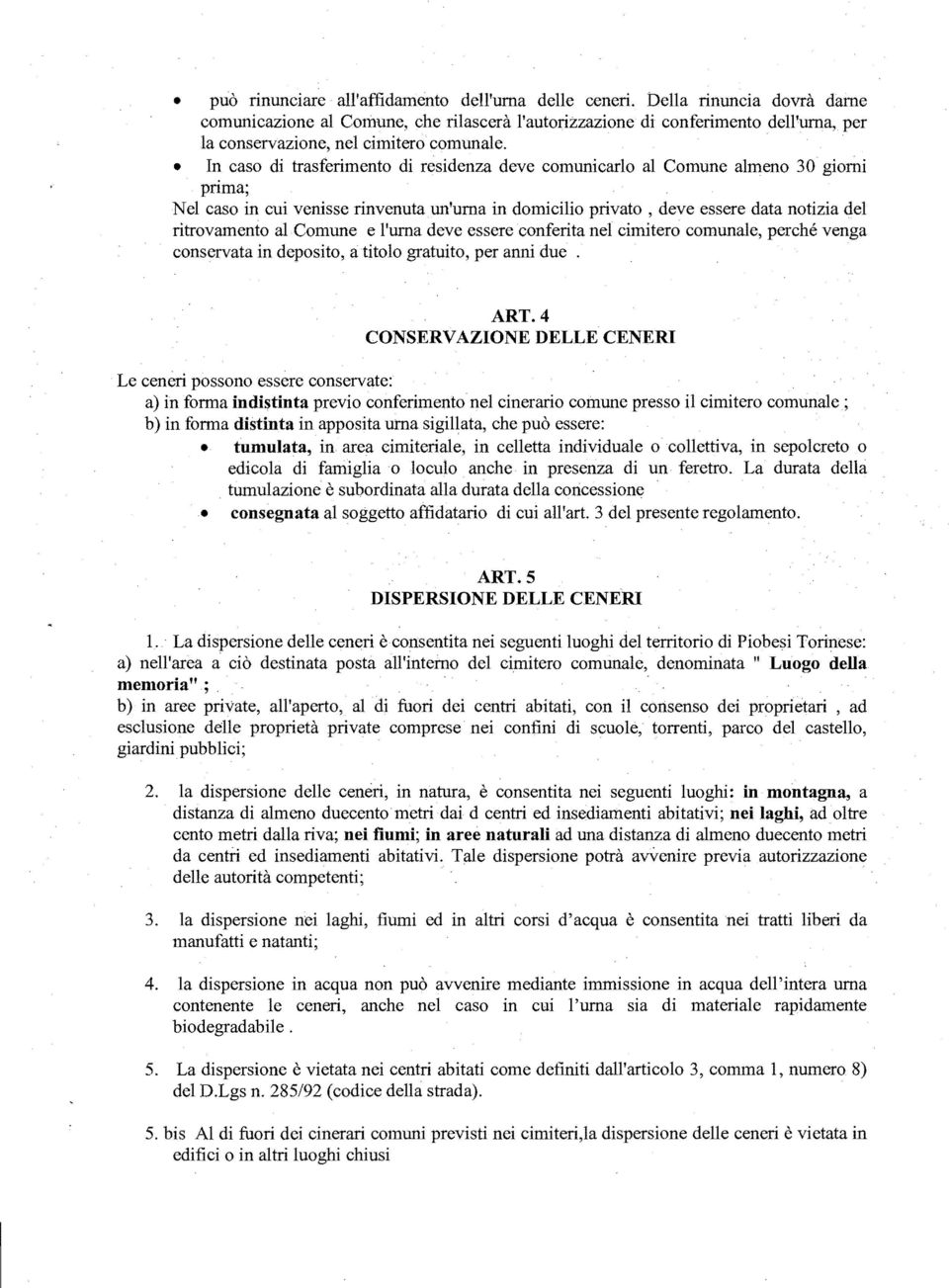 In caso di trasferimento di residenza deve comunicarlo al Comune almeno 30 giorni prima; Nel caso in cui venisse rinvenuta un'urna in domicilio privato, deve essere data notizia del ritrovamento al