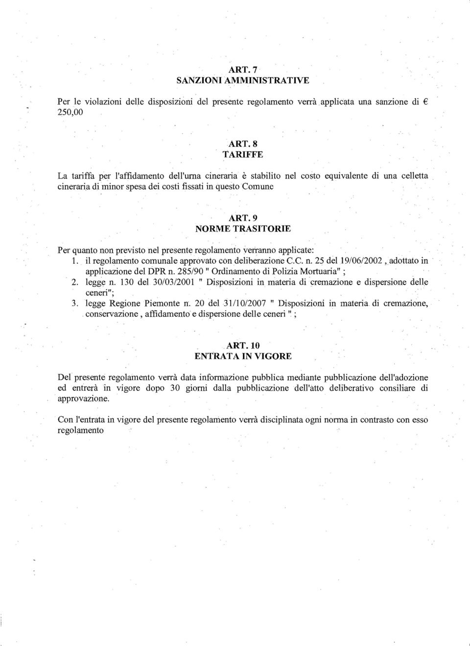 9 NORME TRASITORIE Per quanto non previsto nel presente regolamento verranno applicate: 1. il regolamento comunale approvato còndeliberazione C.c. n. 25 del 19/0612002,adottato in.