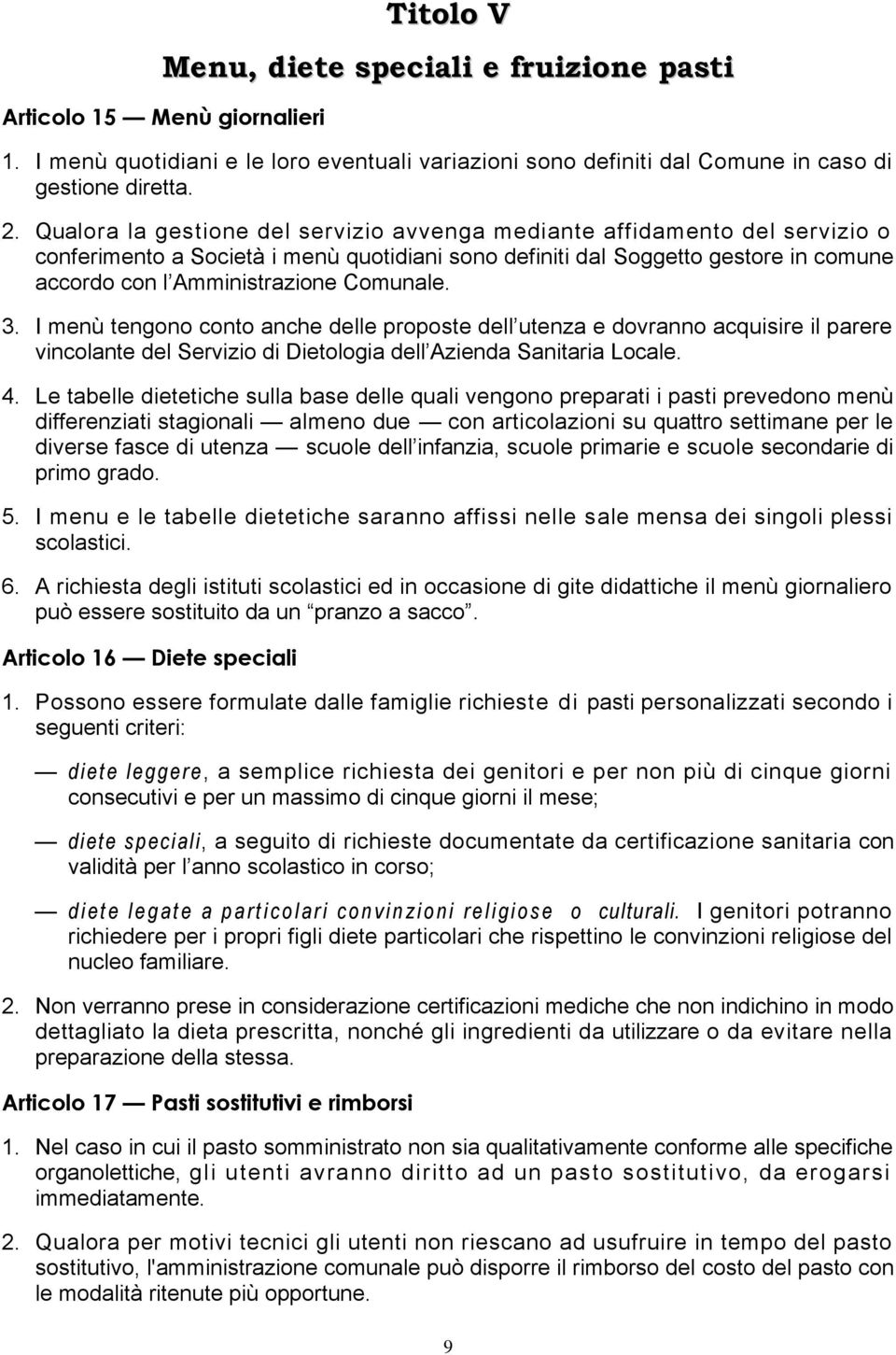 Comunale. 3. I menù tengono conto anche delle proposte dell utenza e dovranno acquisire il parere vincolante del Servizio di Dietologia dell Azienda Sanitaria Locale. 4.