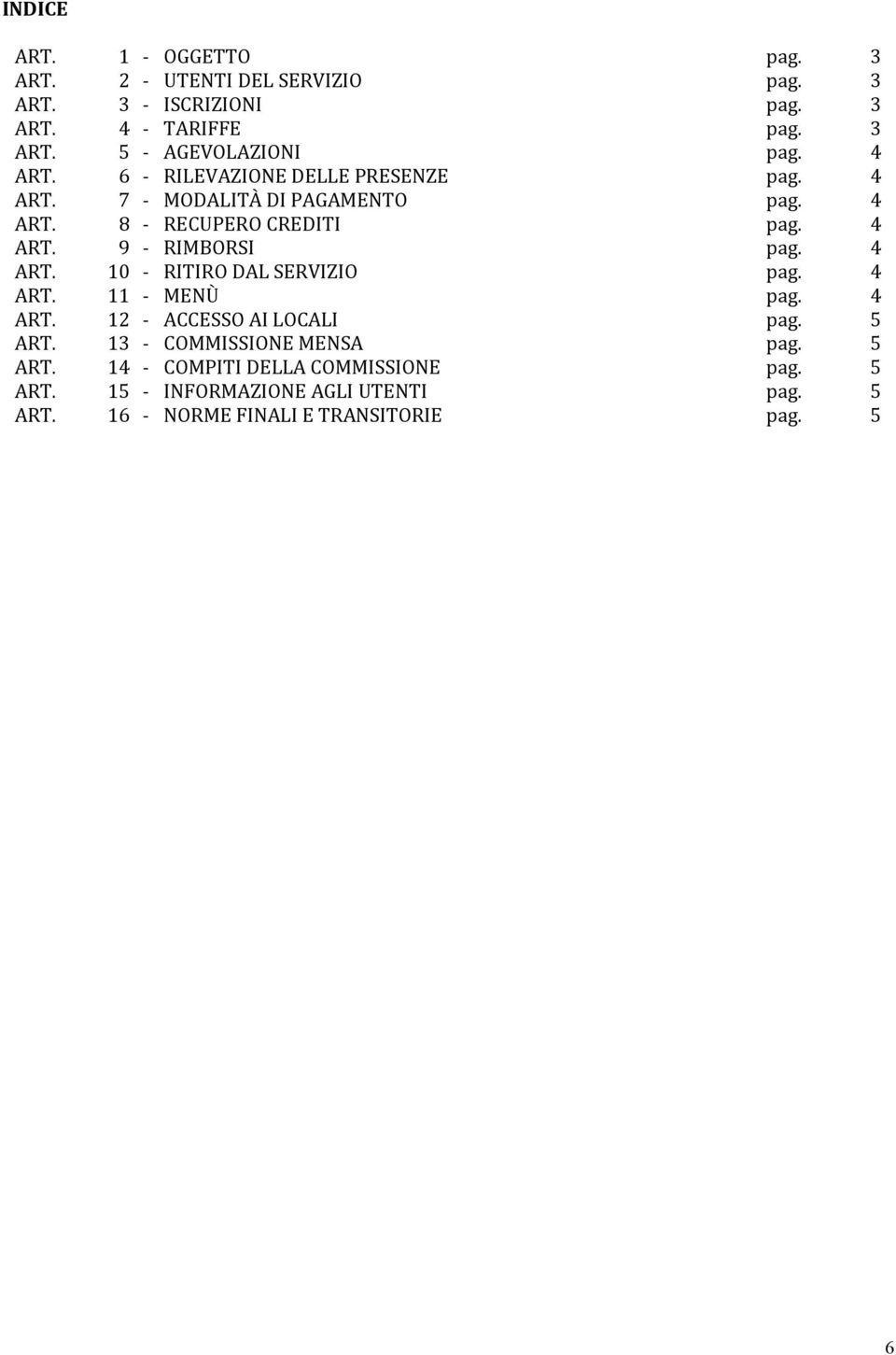 4 ART. 10 - RITIRO DAL SERVIZIO pag. 4 ART. 11 - MENÙ pag. 4 ART. 12 - ACCESSO AI LOCALI pag. 5 ART. 13 - COMMISSIONE MENSA pag. 5 ART. 14 - COMPITI DELLA COMMISSIONE pag.