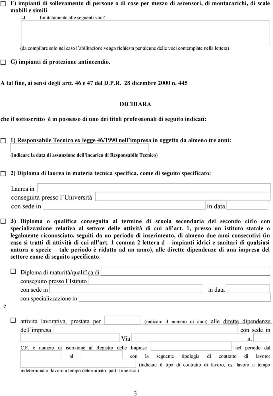 445 DICHIARA che il sottoscritto è in possesso di uno dei titoli professionali di seguito indicati: 1) Responsabile Tecnico ex legge 46/1990 in oggetto da almeno tre anni: (indicare la data di