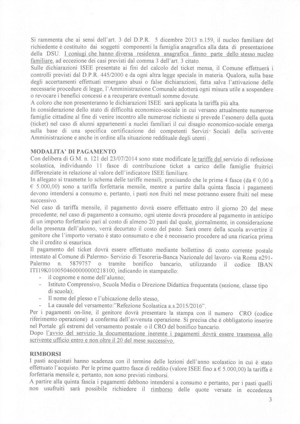 Sulle dichiarazioni ISEE presentate ai fini del calcolo del ticket mensa, il Comune effettuerà i controlli previsti dal D.P.R 44512000 e da ogni altralegge speciale in materia.