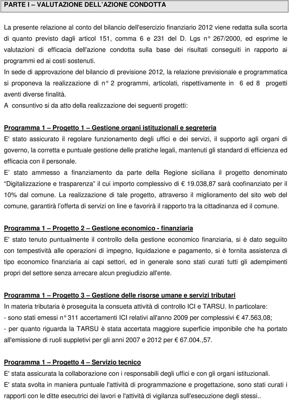 In sede di approvazione del bilancio di previsione 2012, la relazione previsionale e programmatica si proponeva la realizzazione di n 2 programmi, ar ticolati, rispettivamente in 6 ed 8 progetti