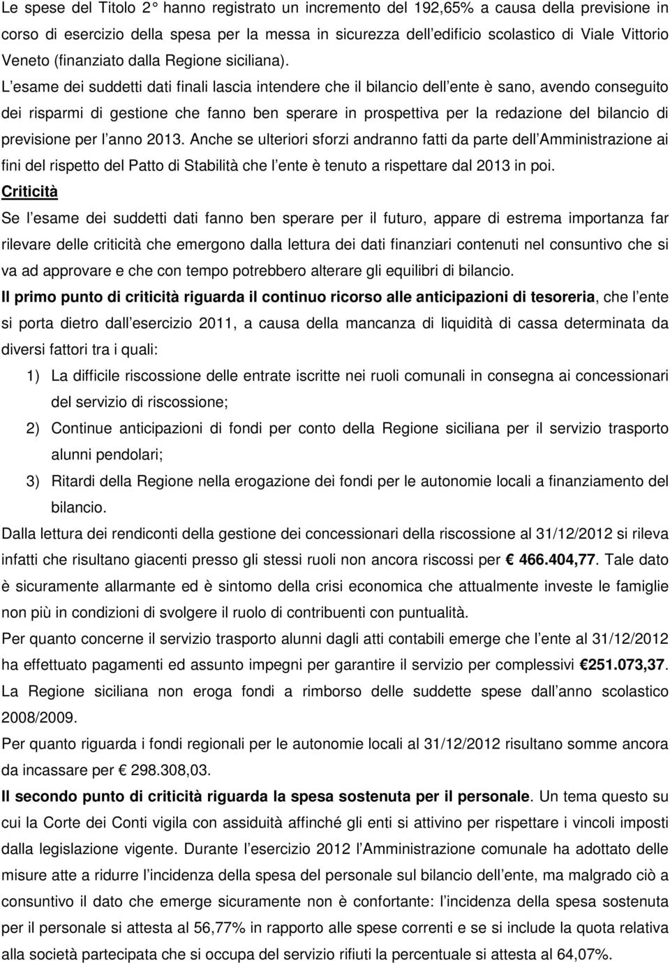 L esame dei suddetti dati finali lascia intendere che il bilancio dell ente è sano, avendo conseguito dei risparmi di gestione che fanno ben sperare in prospettiva per la redazione del bilancio di