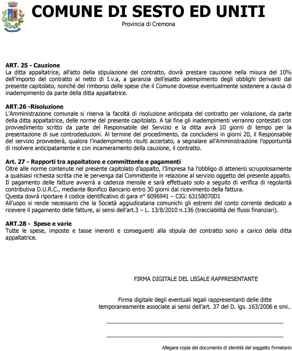 a, a garanzia dell esatto adempimento degli obblighi derivanti dal presente capitolato, nonché del rimborso delle spese che il Comune dovesse eventualmente sostenere a causa di inadempimento da parte