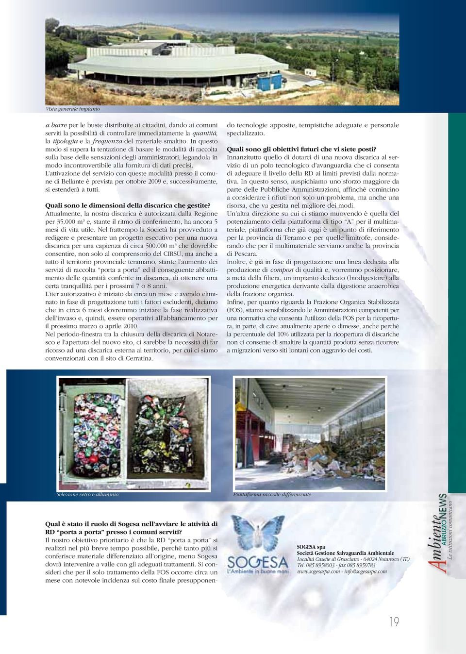 L attivazione del servizio con queste modalità presso il comune di Bellante è prevista per ottobre 2009 e, successivamente, si estenderà a tutti. Quali sono le dimensioni della discarica che gestite?