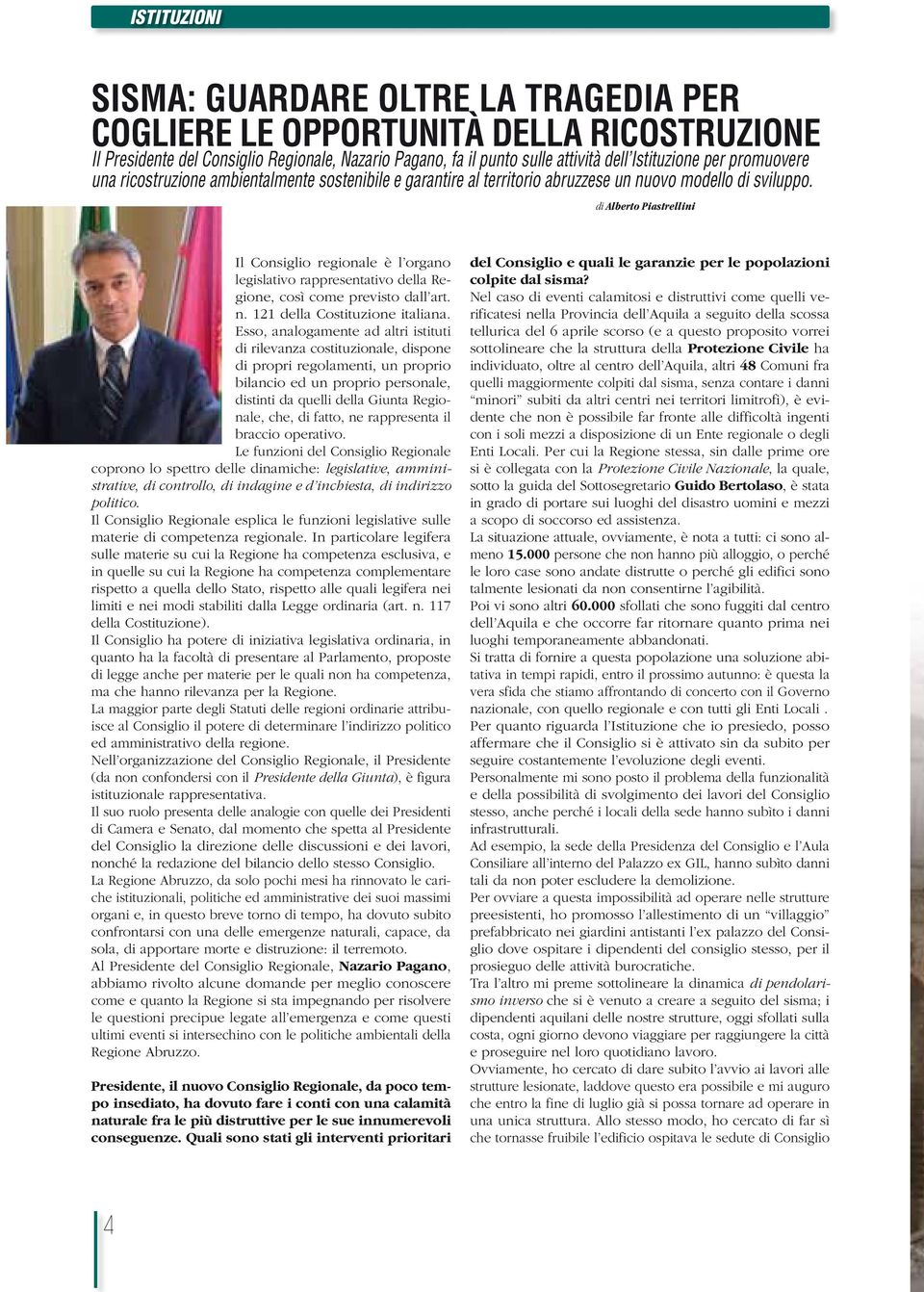 di Alberto Piastrellini Il Consiglio regionale è l organo legislativo rappresentativo della Regione, così come previsto dall art. n. 121 della Costituzione italiana.