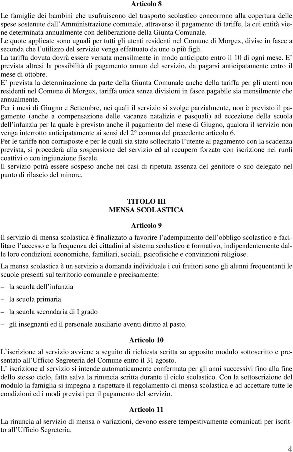 Le quote applicate sono uguali per tutti gli utenti residenti nel Comune di Morgex, divise in fasce a seconda che l utilizzo del servizio venga effettuato da uno o più figli.