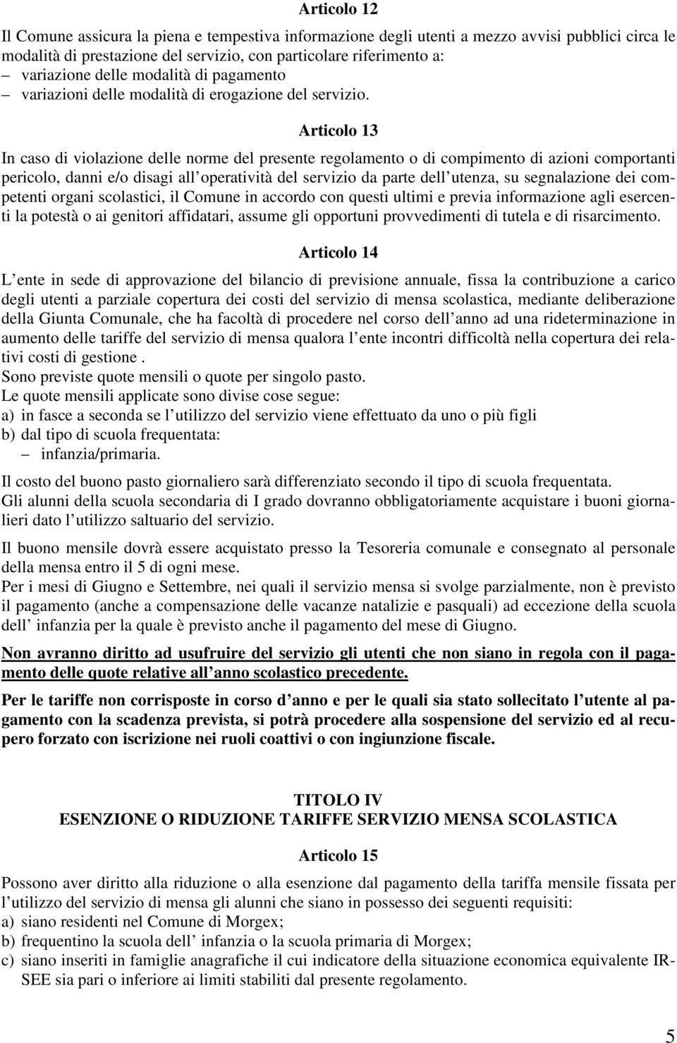 Articolo 13 In caso di violazione delle norme del presente regolamento o di compimento di azioni comportanti pericolo, danni e/o disagi all operatività del servizio da parte dell utenza, su