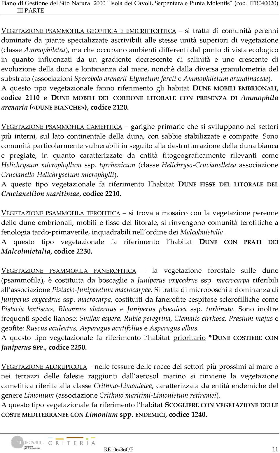 diversa granulometria del substrato (associazioni Sporobolo arenarii Elymetum farcti e Ammophiletum arundinaceae).