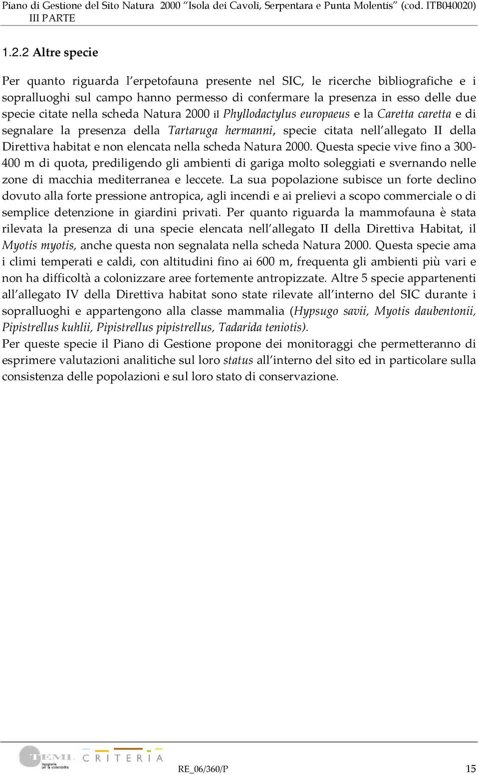 nella scheda Natura 2000. Questa specie vive fino a 300 400 m di quota, prediligendo gli ambienti di gariga molto soleggiati e svernando nelle zone di macchia mediterranea e leccete.