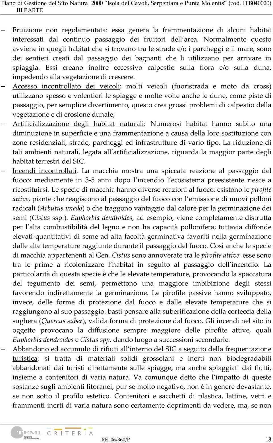 Essi creano inoltre eccessivo calpestio sulla flora e/o sulla duna, impedendo alla vegetazione di crescere.