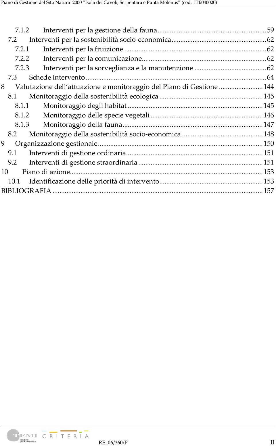 ..146 8.1.3 Monitoraggio della fauna...147 8.2 Monitoraggio della sostenibilità socio economica...148 9 Organizzazione gestionale...150 9.1 Interventi di gestione ordinaria...151 9.