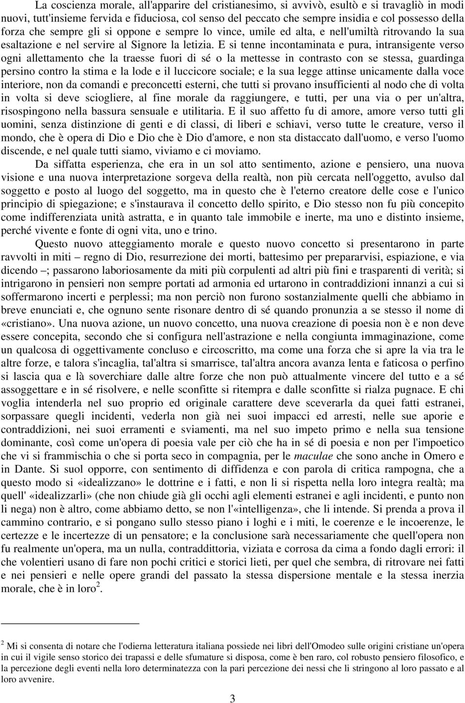 E si tenne incontaminata e pura, intransigente verso ogni allettamento che la traesse fuori di sé o la mettesse in contrasto con se stessa, guardinga persino contro la stima e la lode e il luccicore