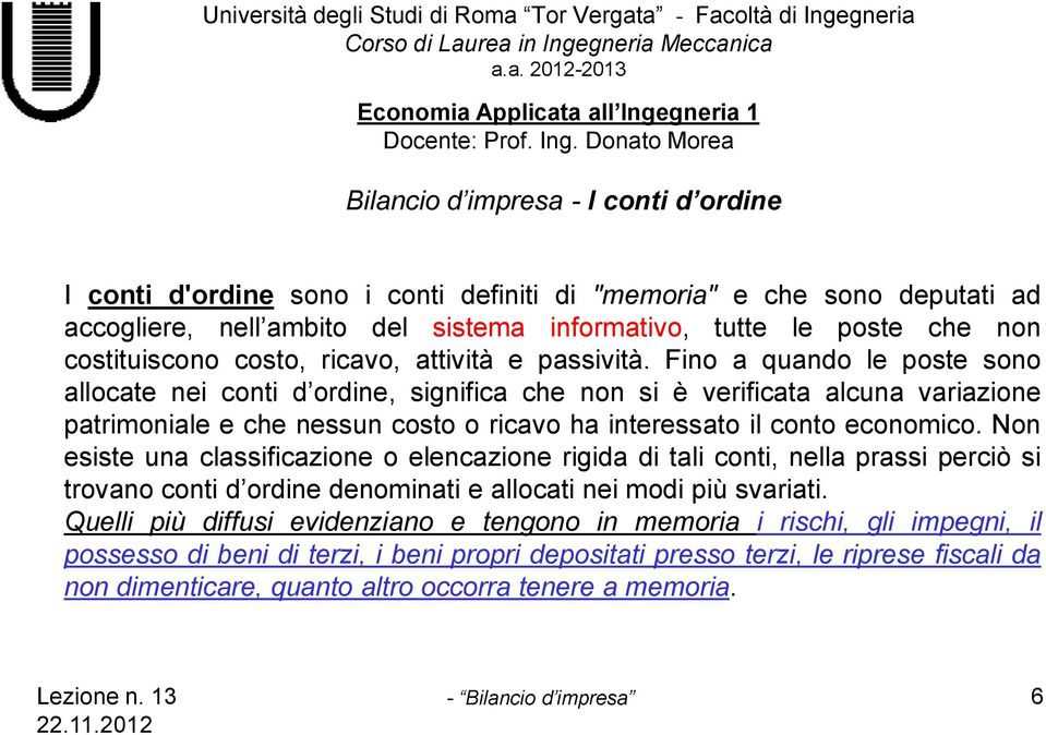 Fino a quando le poste sono allocate nei conti d ordine, significa che non si è verificata alcuna variazione patrimoniale e che nessun costo o ricavo ha interessato il conto economico.