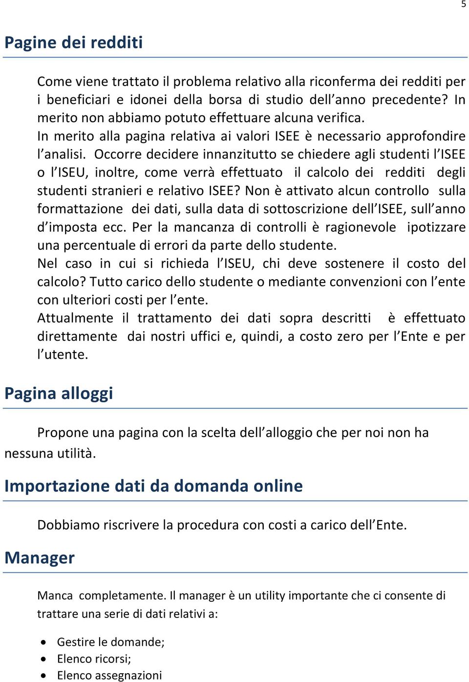 Occorre decidere innanzitutto se chiedere agli studenti l ISEE o l ISEU, inoltre, come verrà effettuato il calcolo dei redditi degli studenti stranieri e relativo ISEE?