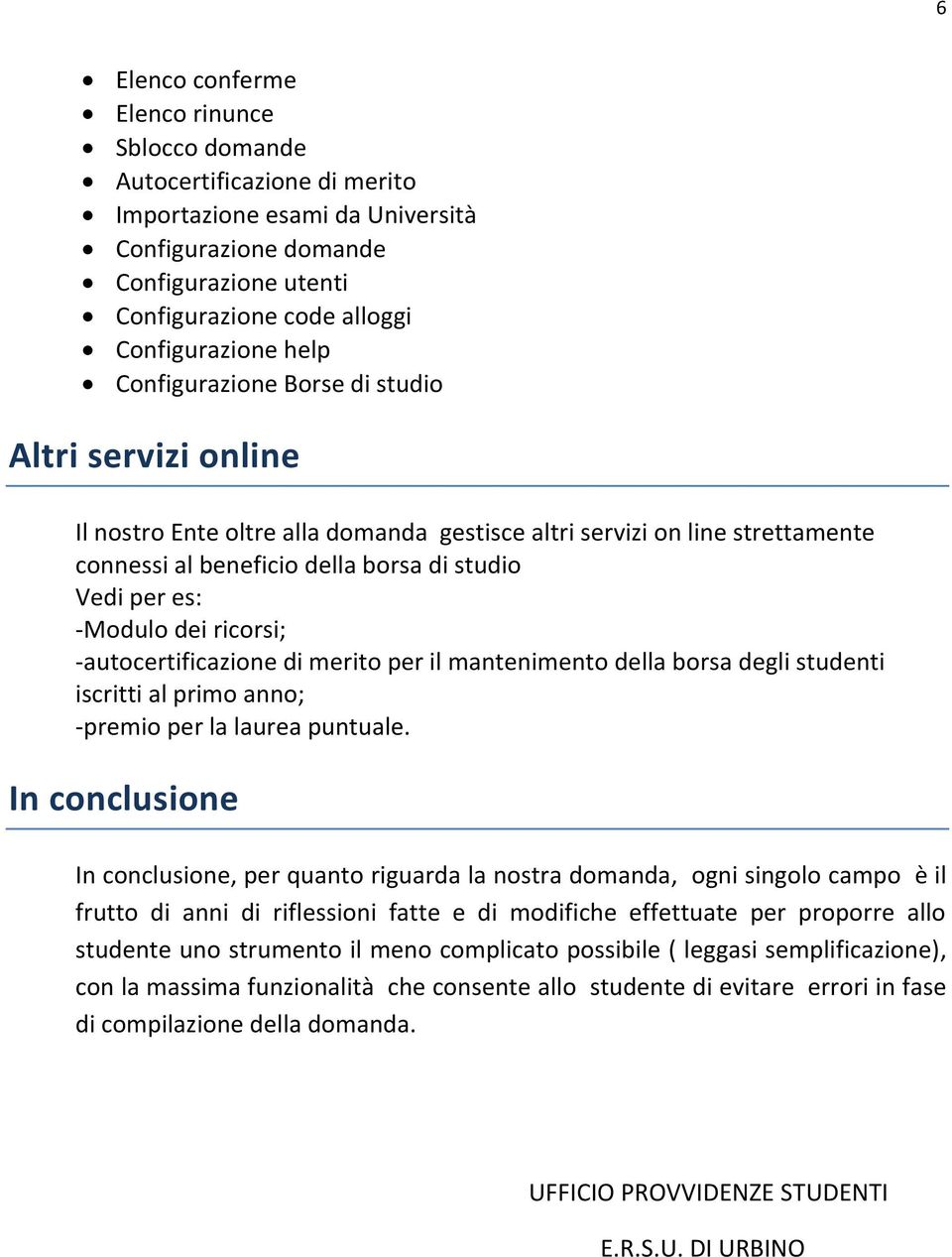 dei ricorsi; -autocertificazione di merito per il mantenimento della borsa degli studenti iscritti al primo anno; -premio per la laurea puntuale.