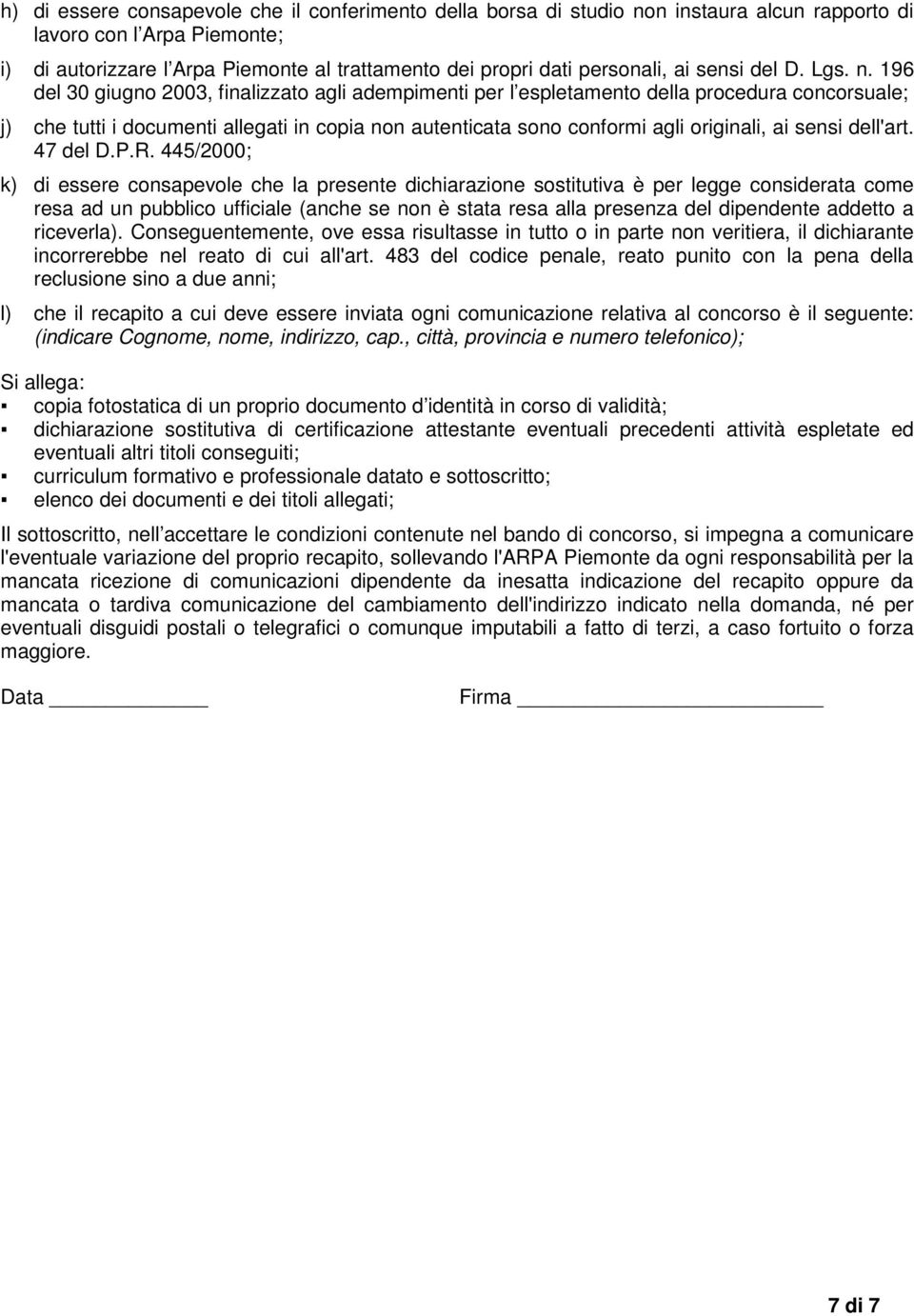 196 del 30 giugno 2003, finalizzato agli adempimenti per l espletamento della procedura concorsuale; j) che tutti i documenti allegati in copia non autenticata sono conformi agli originali, ai sensi