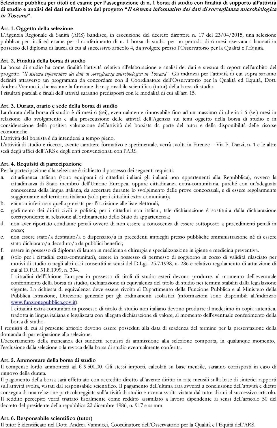 Oggetto della selezione L Agenzia Regionale di Sanità (ARS) bandisce, in esecuzione del decreto direttore n. 17 del 23/04/2015, una selezione pubblica per titoli ed esame per il conferimento di n.