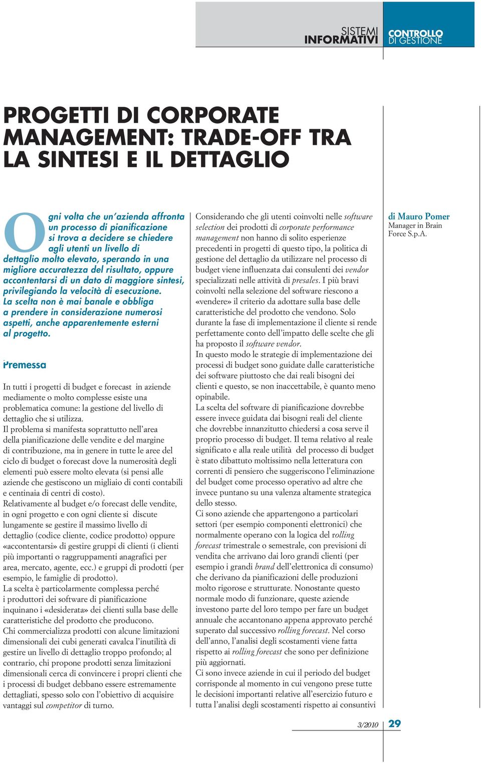 La scelta non è mai banale e obbliga a prendere in considerazione numerosi aspetti, anche apparentemente esterni al progetto.