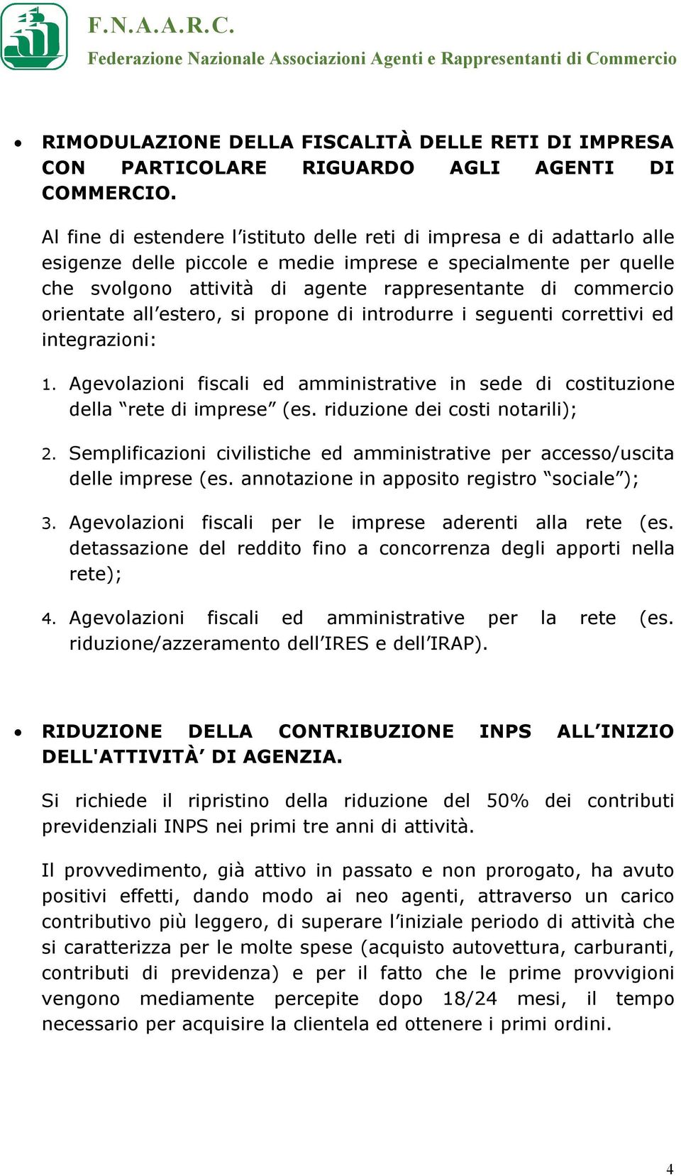 orientate all estero, si propone di introdurre i seguenti correttivi ed integrazioni: 1. Agevolazioni fiscali ed amministrative in sede di costituzione della rete di imprese (es.