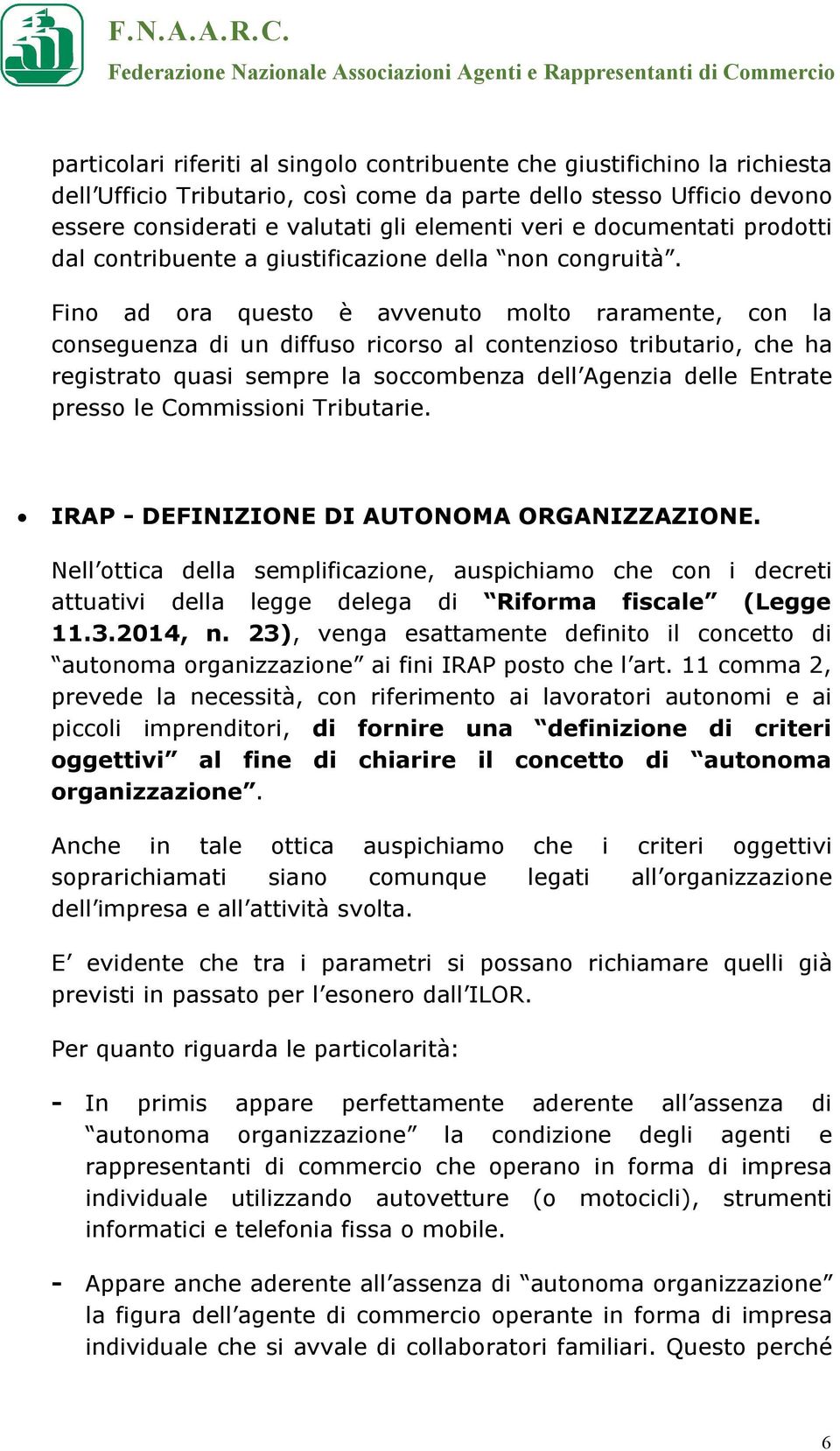 Fino ad ora questo è avvenuto molto raramente, con la conseguenza di un diffuso ricorso al contenzioso tributario, che ha registrato quasi sempre la soccombenza dell Agenzia delle Entrate presso le