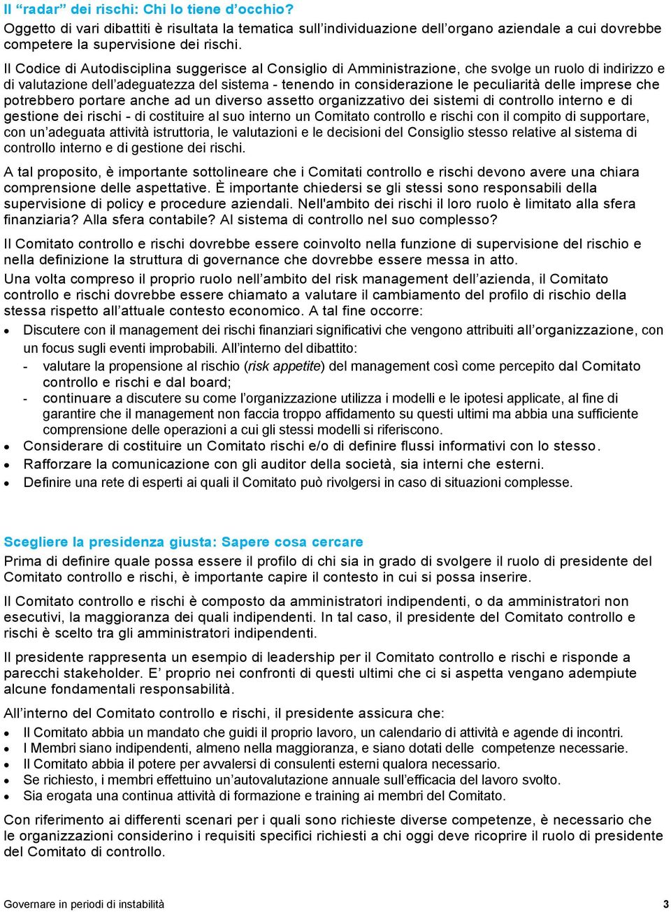 imprese che potrebbero portare anche ad un diverso assetto organizzativo dei sistemi di controllo interno e di gestione dei rischi - di costituire al suo interno un Comitato controllo e rischi con il