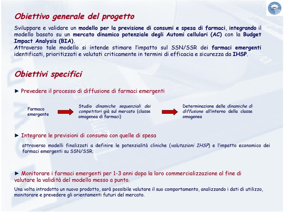 Attraverso tale modello si intende stimare l impatto sul SSN/SSR dei farmaci emergenti identificati, prioritizzati e valutati criticamente in termini di efficacia e sicurezza da IHSP.