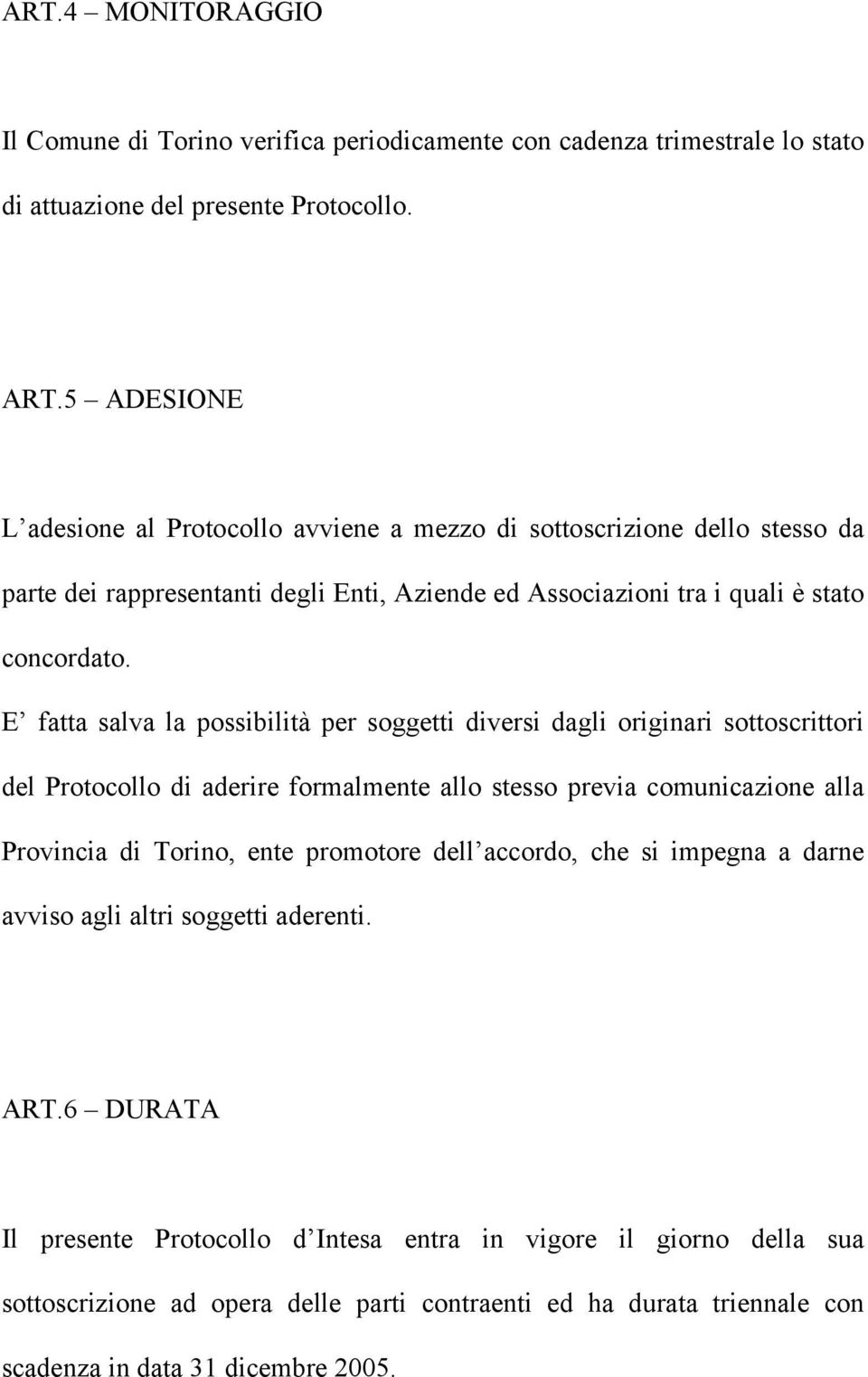 E fatta salva la possibilità per soggetti diversi dagli originari sottoscrittori del Protocollo di aderire formalmente allo stesso previa comunicazione alla Provincia di Torino, ente promotore