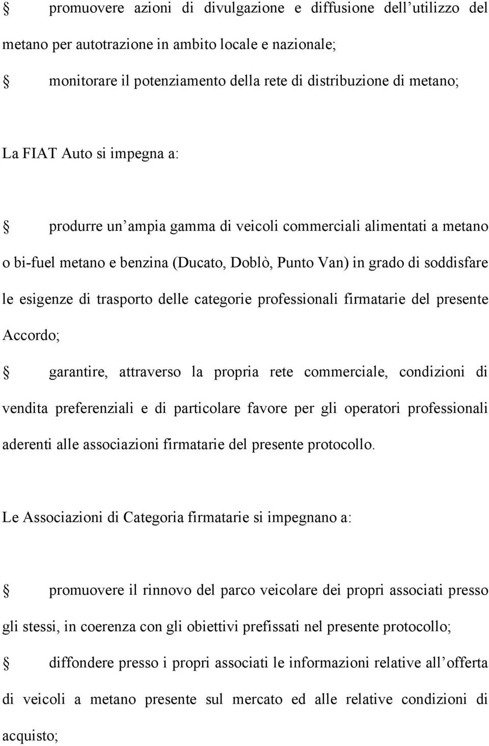 professionali firmatarie del presente Accordo; garantire, attraverso la propria rete commerciale, condizioni di vendita preferenziali e di particolare favore per gli operatori professionali aderenti