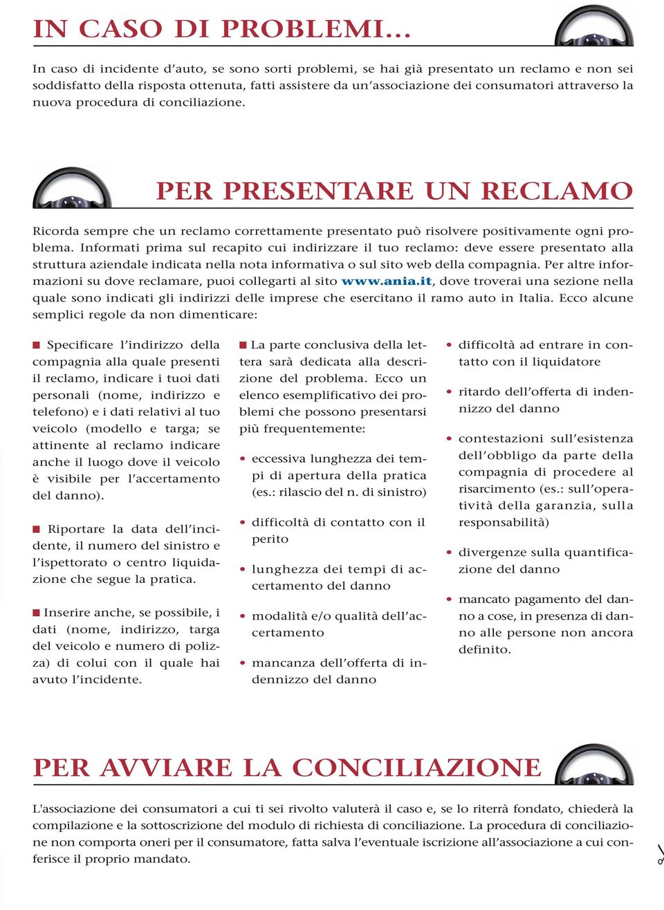 nuova procedura di conciliazione. COME FUNZIONA PER PRESENTARE LA CONCILIAZIONE? UN RECLAMO Ricorda sempre che un reclamo correttamente presentato può risolvere positivamente ogni problema.