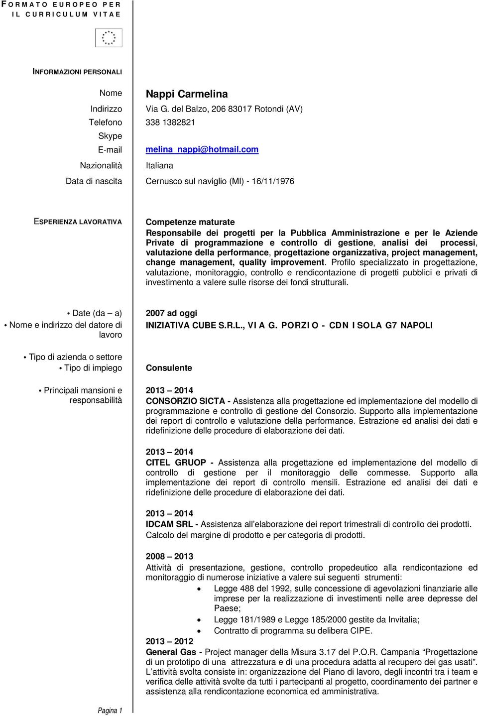 Private di programmazione e controllo di gestione, analisi dei processi, valutazione della performance, progettazione organizzativa, project management, change management, quality improvement.