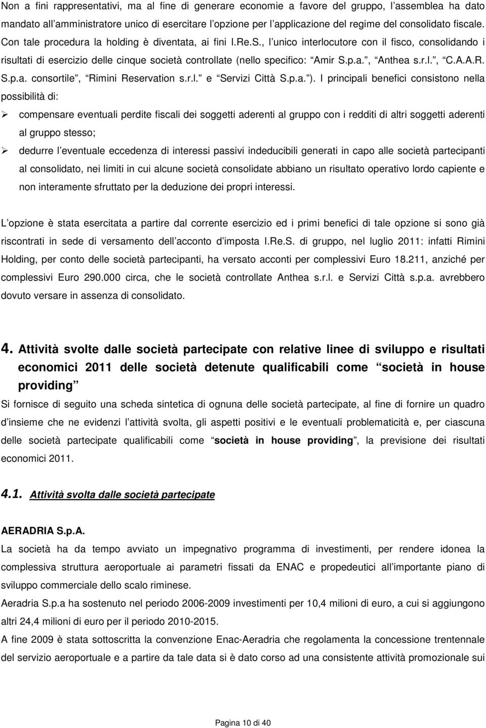 , l unico interlocutore con il fisco, consolidando i risultati di esercizio delle cinque società controllate (nello specifico: Amir S.p.a., Anthea s.r.l., C.A.A.R. S.p.a. consortile, Rimini Reservation s.