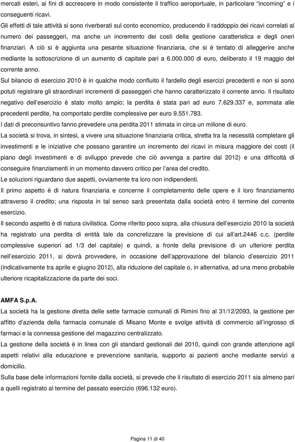 caratteristica e degli oneri finanziari. A ciò si è aggiunta una pesante situazione finanziaria, che si è tentato di alleggerire anche mediante la sottoscrizione di un aumento di capitale pari a 6.