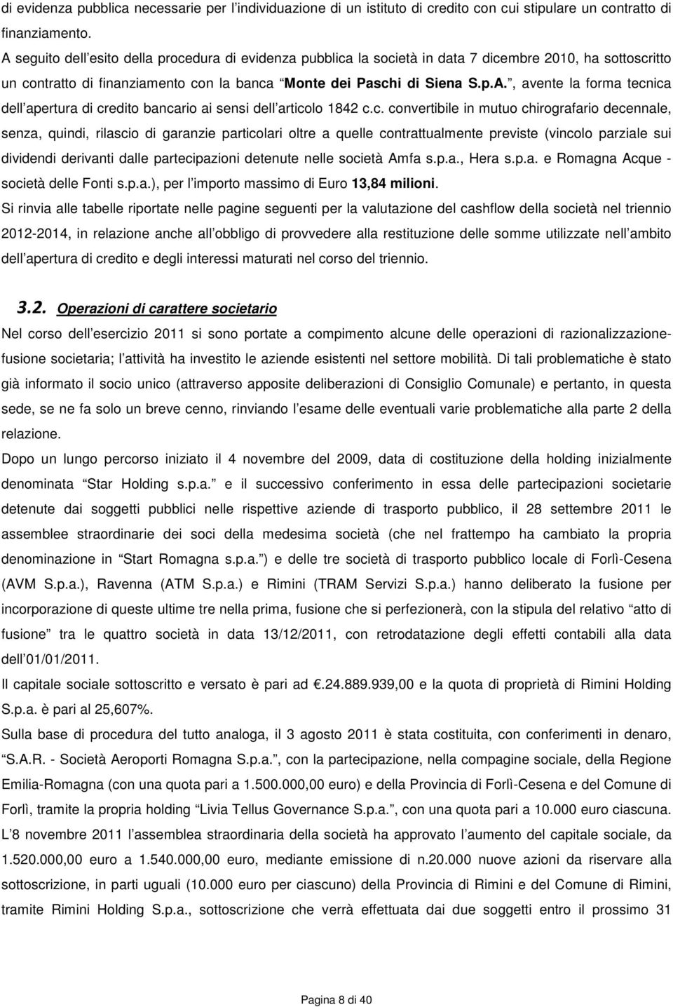 c. convertibile in mutuo chirografario decennale, senza, quindi, rilascio di garanzie particolari oltre a quelle contrattualmente previste (vincolo parziale sui dividendi derivanti dalle