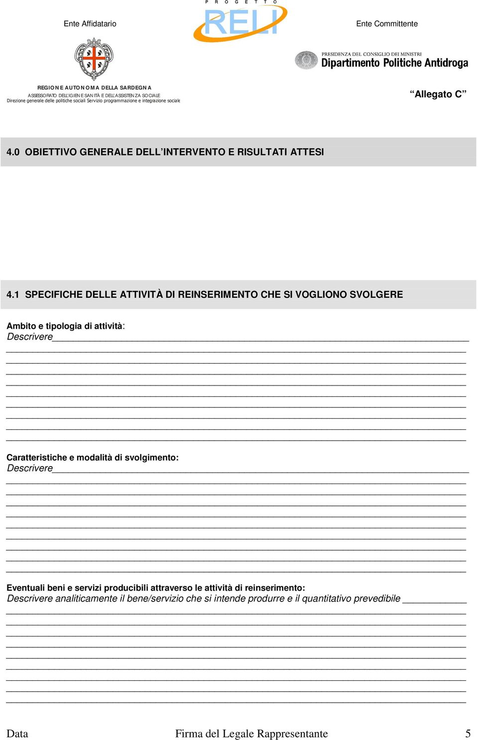 Descrivere Caratteristiche e modalità di svolgimento: Descrivere Eventuali beni e servizi producibili