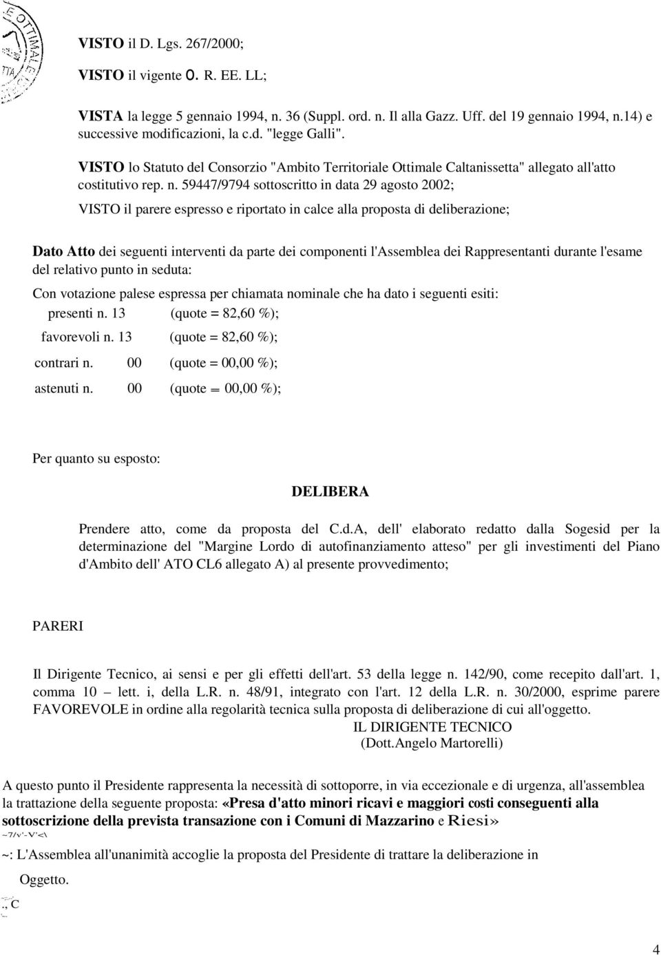 59447/9794 sottoscritto in data 29 agosto 2002; VISTO il parere espresso e riportato in calce alla proposta di deliberazione; Dato Atto dei seguenti interventi da parte dei componenti l'assemblea dei