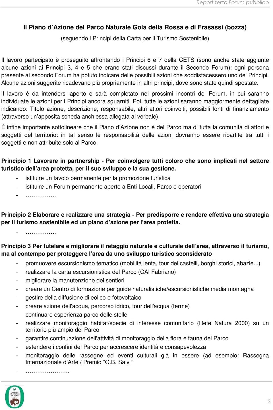 potuto indicare delle possibili azioni che soddisfacessero uno dei Principi. Alcune azioni suggerite ricadevano più propriamente in altri principi, dove sono state quindi spostate.