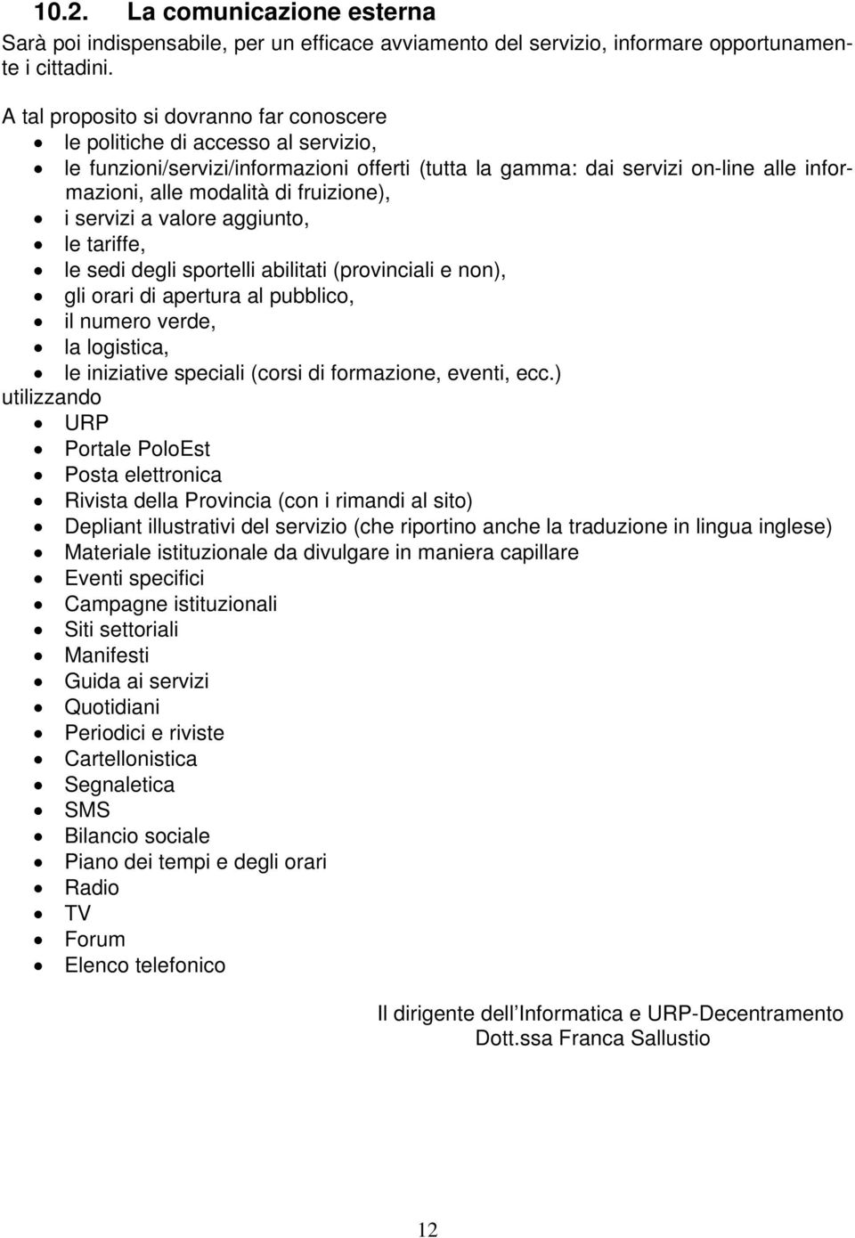 fruizione), i servizi a valore aggiunto, le tariffe, le sedi degli sportelli abilitati (provinciali e non), gli orari di apertura al pubblico, il numero verde, la logistica, le iniziative speciali