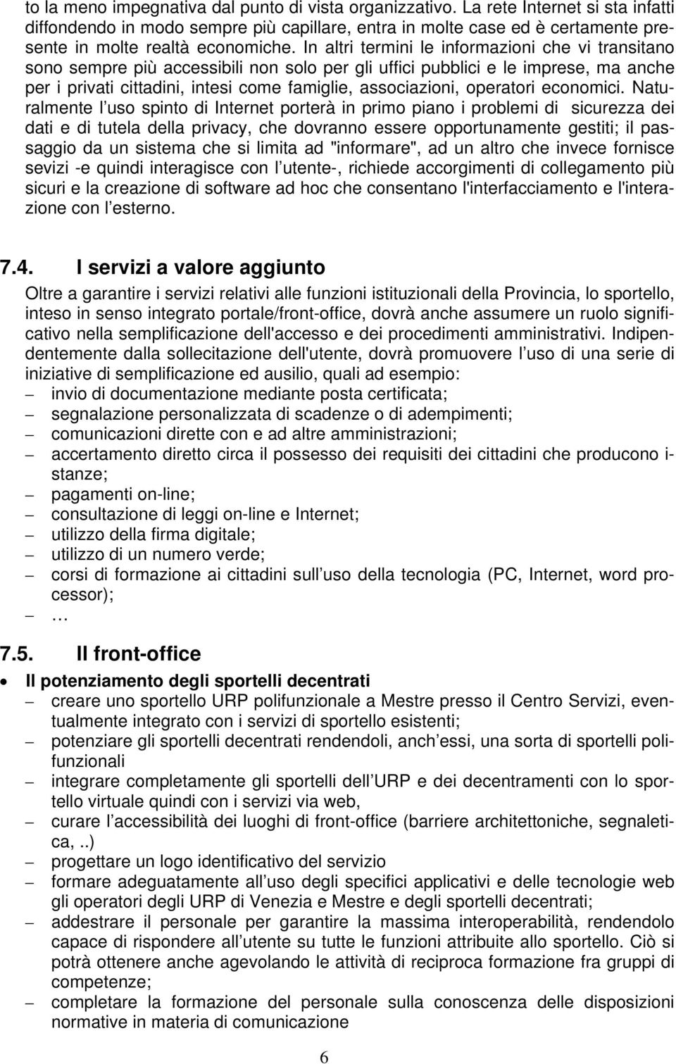 In altri termini le informazioni che vi transitano sono sempre più accessibili non solo per gli uffici pubblici e le imprese, ma anche per i privati cittadini, intesi come famiglie, associazioni,