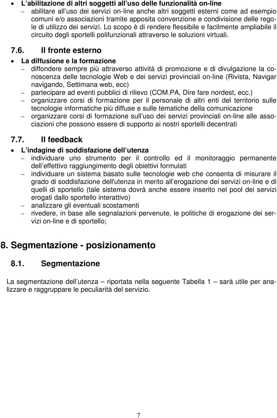 7.6. Il fronte esterno La diffusione e la formazione diffondere sempre più attraverso attività di promozione e di divulgazione la conoscenza delle tecnologie Web e dei servizi provinciali on-line