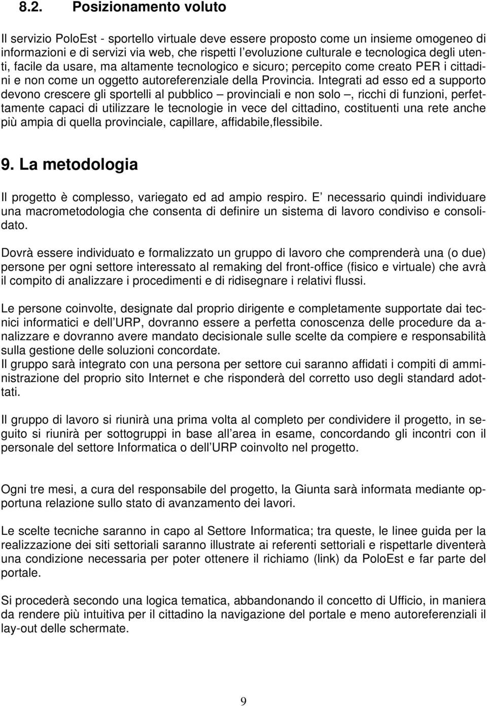 Integrati ad esso ed a supporto devono crescere gli sportelli al pubblico provinciali e non solo, ricchi di funzioni, perfettamente capaci di utilizzare le tecnologie in vece del cittadino,