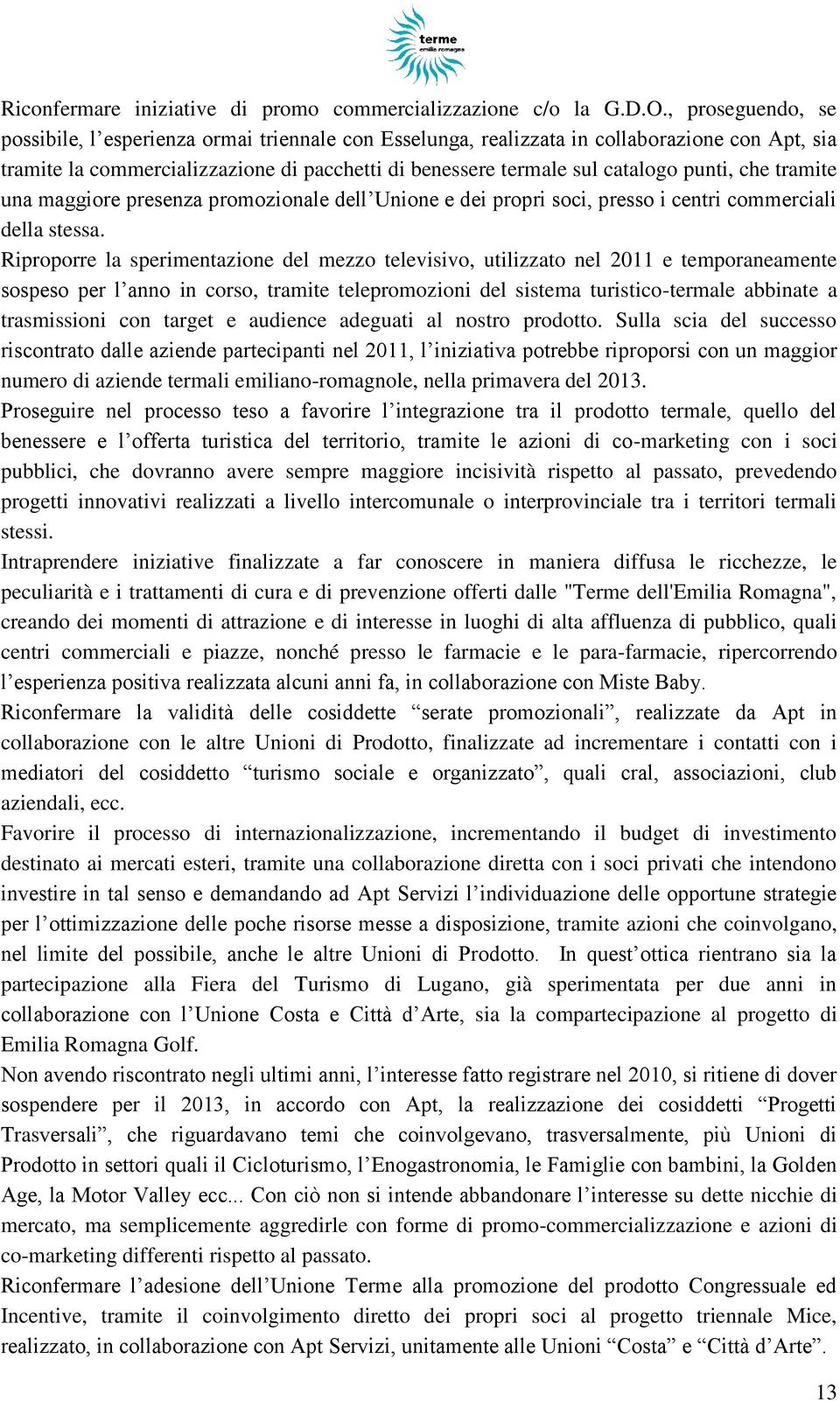 che tramite una maggiore presenza promozionale dell Unione e dei propri soci, presso i centri commerciali della stessa.