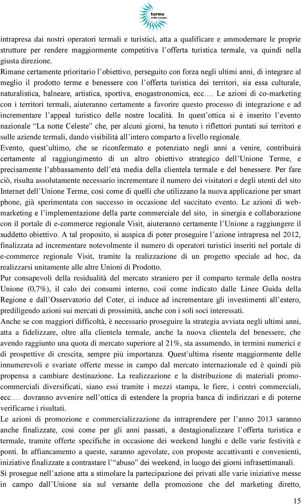 Rimane certamente prioritario l obiettivo, perseguito con forza negli ultimi anni, di integrare al meglio il prodotto terme e benessere con l offerta turistica dei territori, sia essa culturale,