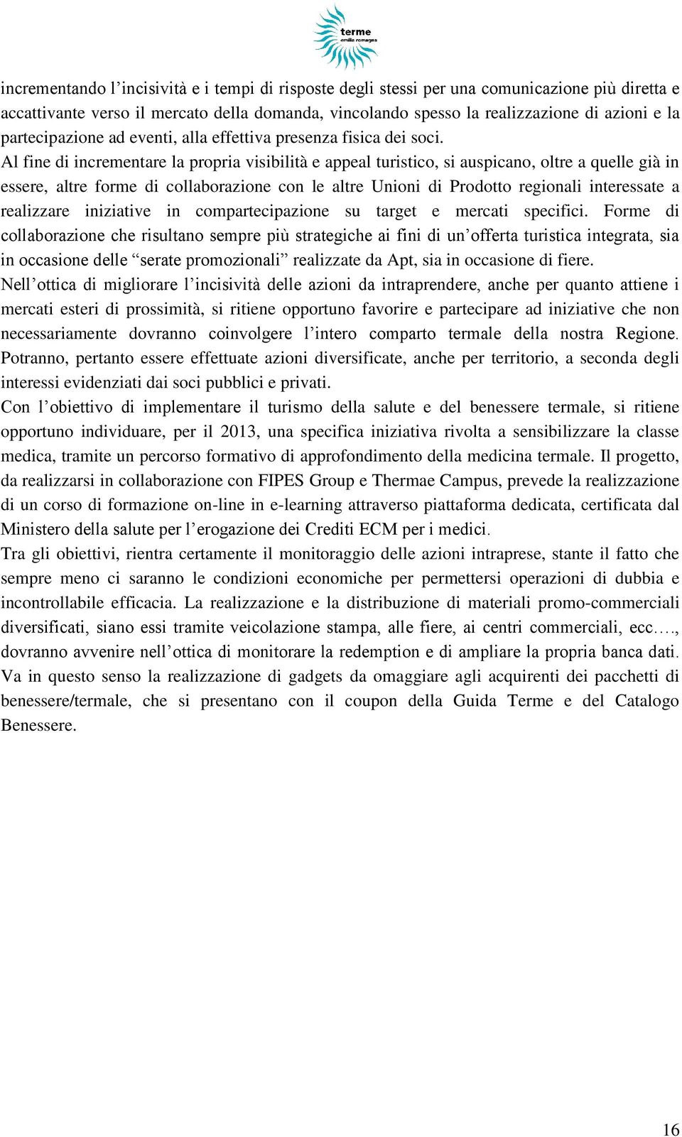 Al fine di incrementare la propria visibilità e appeal turistico, si auspicano, oltre a quelle già in essere, altre forme di collaborazione con le altre Unioni di Prodotto regionali interessate a