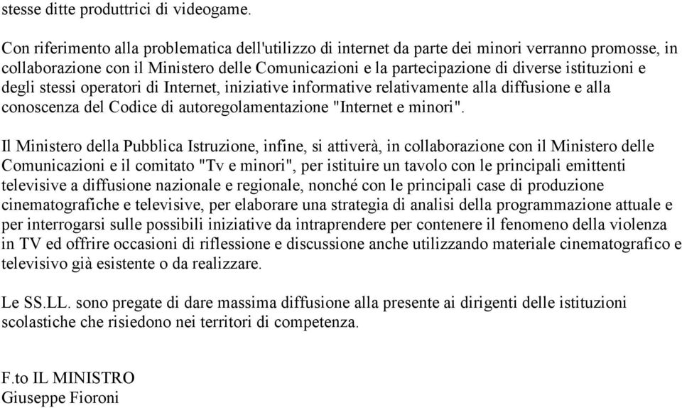 degli stessi operatori di Internet, iniziative informative relativamente alla diffusione e alla conoscenza del Codice di autoregolamentazione "Internet e minori".