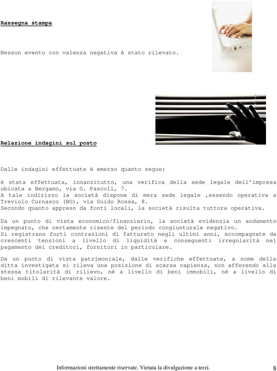 A tale indirizzo la società dispone di mera sede legale,essendo operativa a Treviolo Curnasco (BG), via Guido Rossa, 8. Secondo quanto appreso da fonti locali, la società risulta tuttora operativa.