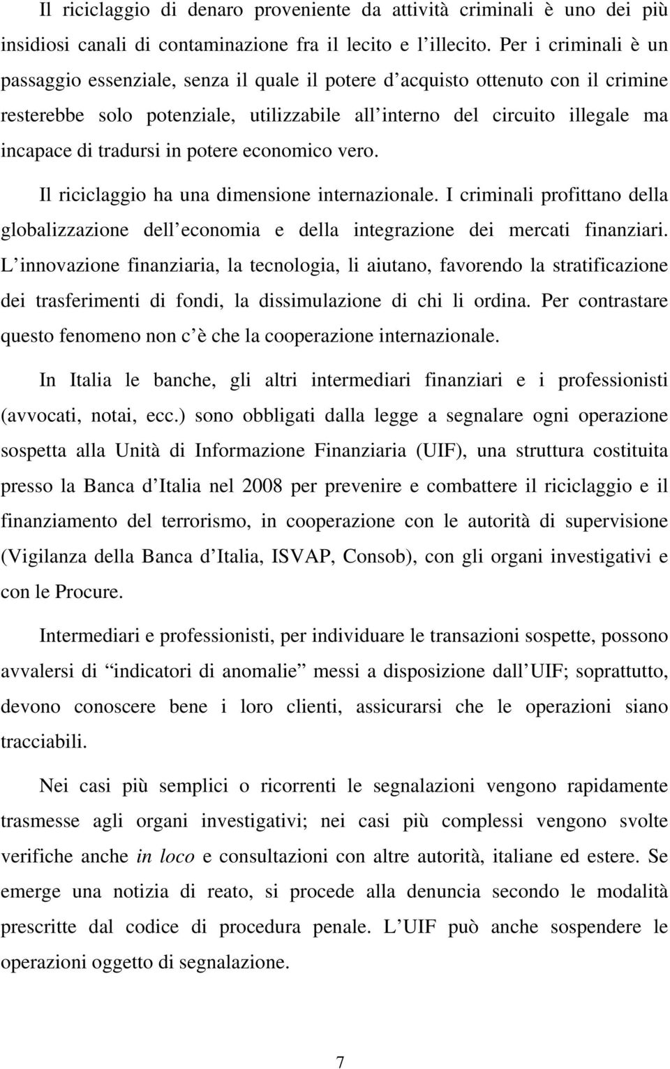 tradursi in potere economico vero. Il riciclaggio ha una dimensione internazionale. I criminali profittano della globalizzazione dell economia e della integrazione dei mercati finanziari.