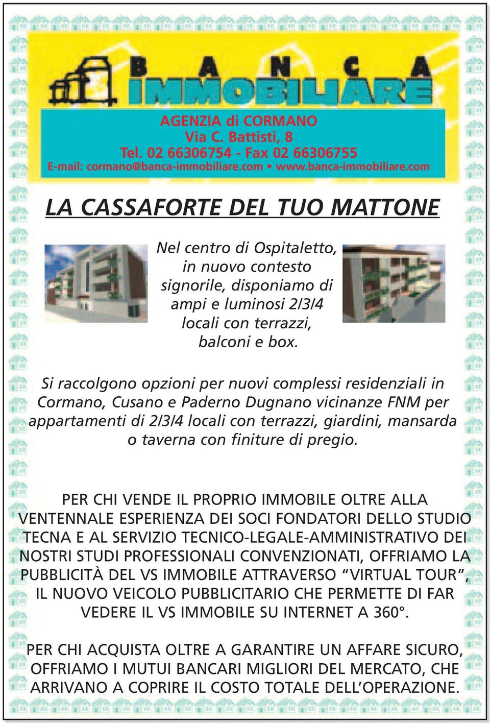 Si raccolgono opzioni per nuovi complessi residenziali in Cormano, Cusano e Paderno Dugnano vicinanze FNM per appartamenti di 2/3/4 locali con terrazzi, giardini, mansarda o taverna con finiture di