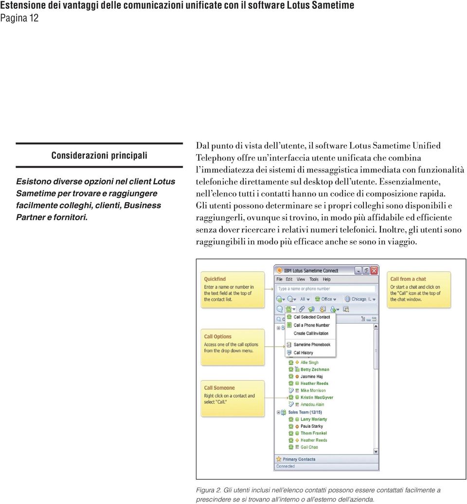 telefoniche direttamente sul desktop dell utente. Essenzialmente, nell elenco tutti i contatti hanno un codice di composizione rapida.